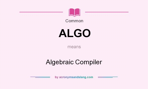 What does ALGO mean? It stands for Algebraic Compiler
