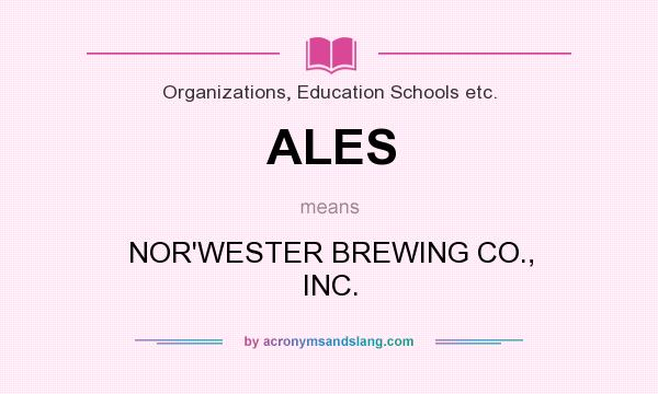 What does ALES mean? It stands for NOR`WESTER BREWING CO., INC.