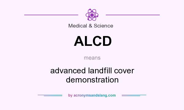 What does ALCD mean? It stands for advanced landfill cover demonstration