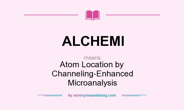 What does ALCHEMI mean? It stands for Atom Location by Channeling-Enhanced Microanalysis