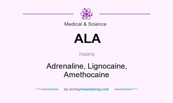 What does ALA mean? It stands for Adrenaline, Lignocaine, Amethocaine