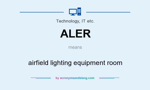What does ALER mean? It stands for airfield lighting equipment room