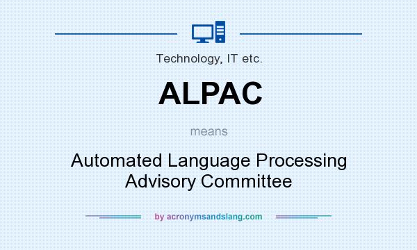 What does ALPAC mean? It stands for Automated Language Processing Advisory Committee