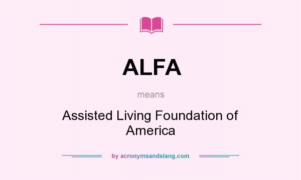 What does ALFA mean? It stands for Assisted Living Foundation of America