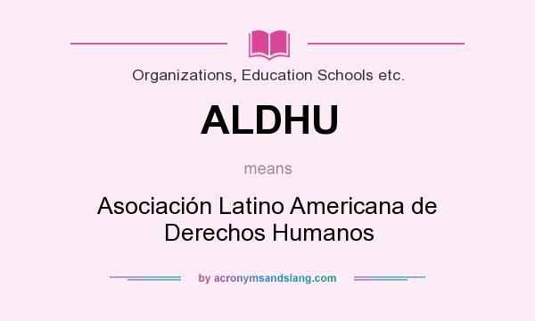 What does ALDHU mean? It stands for Asociación Latino Americana de Derechos Humanos