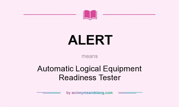 What does ALERT mean? It stands for Automatic Logical Equipment Readiness Tester