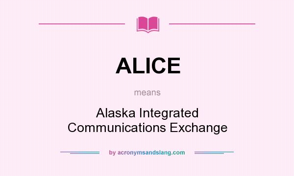What does ALICE mean? It stands for Alaska Integrated Communications Exchange