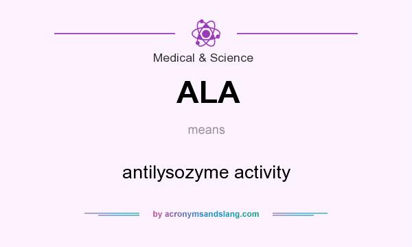 What does ALA mean? It stands for antilysozyme activity