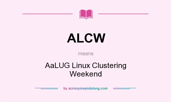 What does ALCW mean? It stands for AaLUG Linux Clustering Weekend