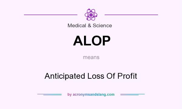 What does ALOP mean? It stands for Anticipated Loss Of Profit