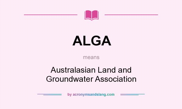 What does ALGA mean? It stands for Australasian Land and Groundwater Association