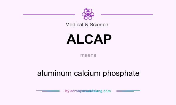 What does ALCAP mean? It stands for aluminum calcium phosphate