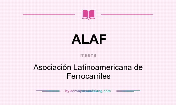 What does ALAF mean? It stands for Asociación Latinoamericana de Ferrocarriles