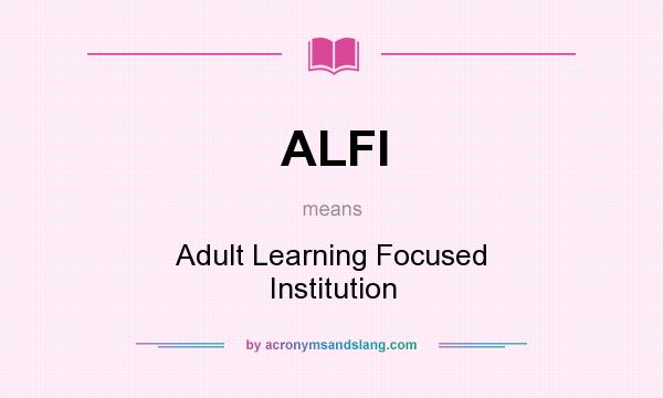 What does ALFI mean? It stands for Adult Learning Focused Institution