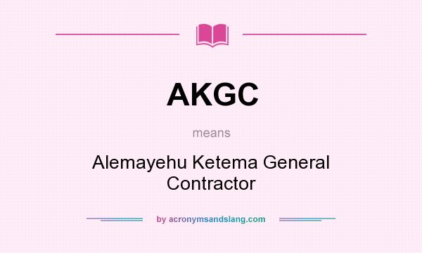What does AKGC mean? It stands for Alemayehu Ketema General Contractor