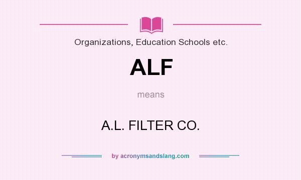 What does ALF mean? It stands for A.L. FILTER CO.
