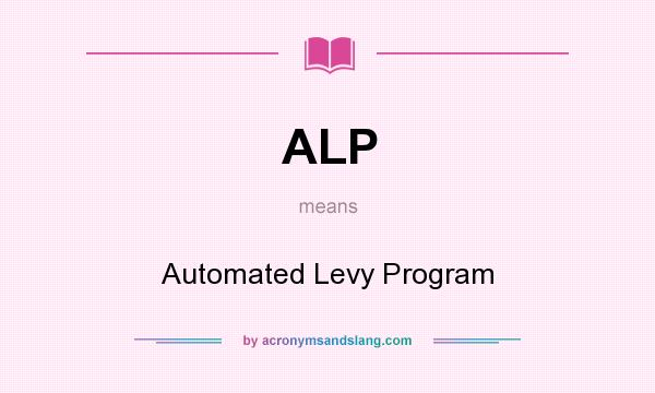 What does ALP mean? It stands for Automated Levy Program