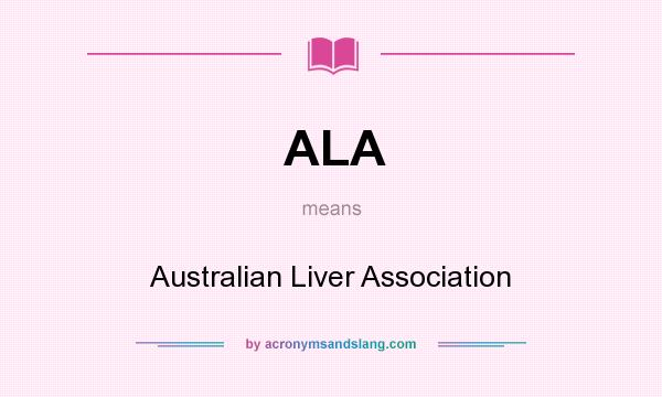What does ALA mean? It stands for Australian Liver Association