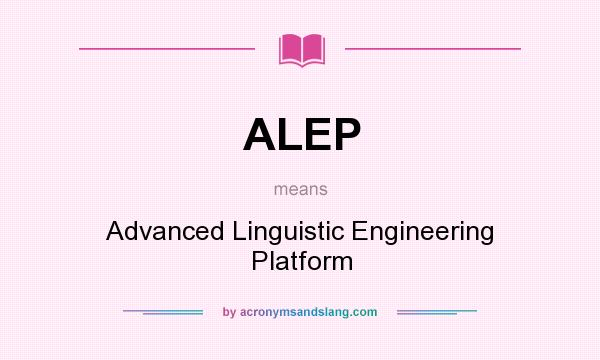 What does ALEP mean? It stands for Advanced Linguistic Engineering Platform
