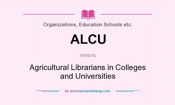 What does ALCU mean? It stands for Agricultural Librarians in Colleges and Universities