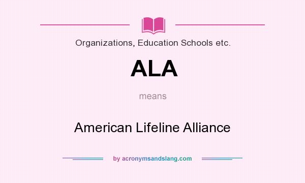 What does ALA mean? It stands for American Lifeline Alliance
