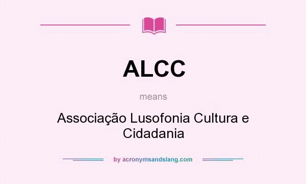 What does ALCC mean? It stands for Associação Lusofonia Cultura e Cidadania