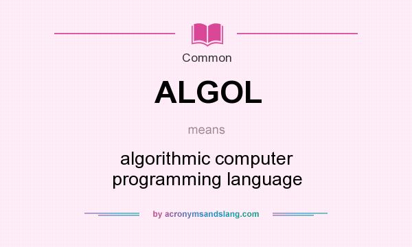 What does ALGOL mean? It stands for algorithmic computer programming language