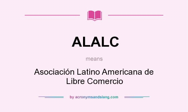 What does ALALC mean? It stands for Asociación Latino Americana de Libre Comercio