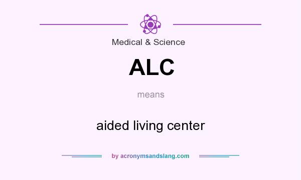 What does ALC mean? It stands for aided living center