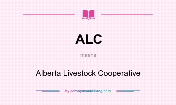 What does ALC mean? It stands for Alberta Livestock Cooperative