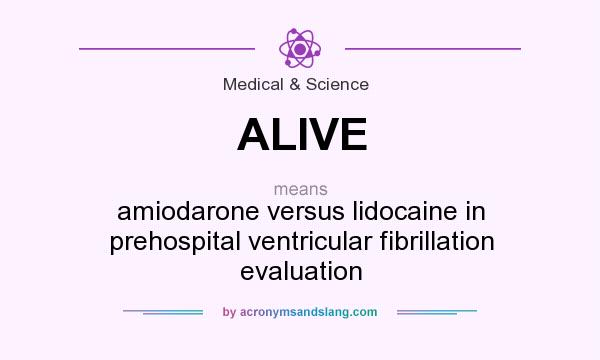 What does ALIVE mean? It stands for amiodarone versus lidocaine in prehospital ventricular fibrillation evaluation