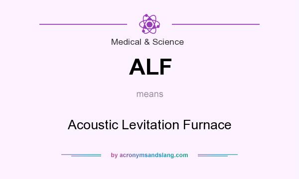 What does ALF mean? It stands for Acoustic Levitation Furnace