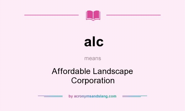 What does alc mean? It stands for Affordable Landscape Corporation