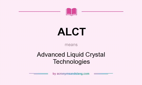 What does ALCT mean? It stands for Advanced Liquid Crystal Technologies