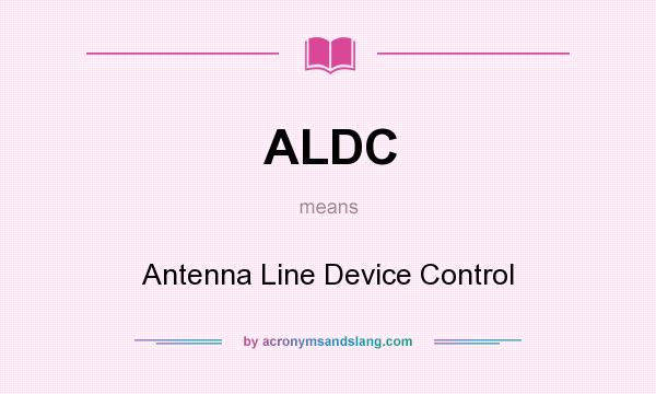 What does ALDC mean? It stands for Antenna Line Device Control