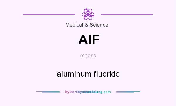 What does AlF mean? It stands for aluminum fluoride