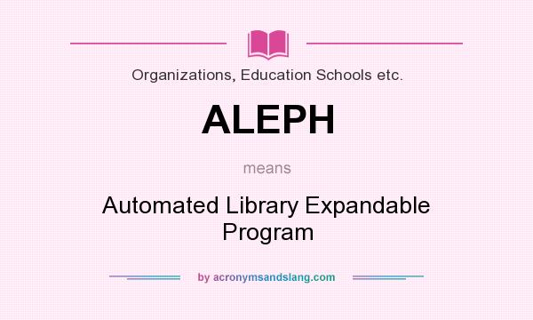 What does ALEPH mean? It stands for Automated Library Expandable Program