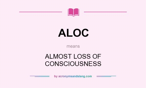 What does ALOC mean? It stands for ALMOST LOSS OF CONSCIOUSNESS