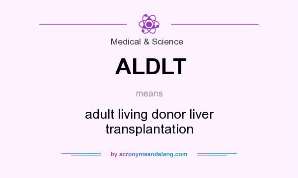 What does ALDLT mean? It stands for adult living donor liver transplantation