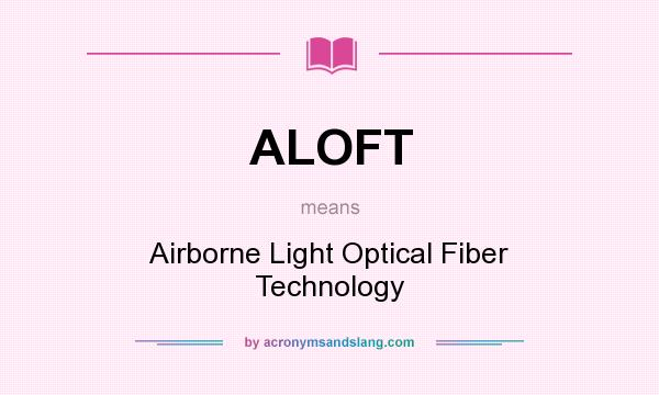 What does ALOFT mean? It stands for Airborne Light Optical Fiber Technology