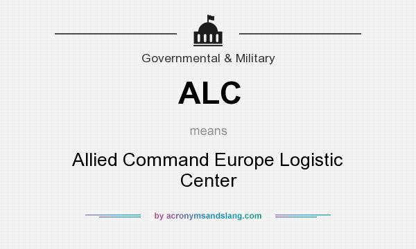 What does ALC mean? It stands for Allied Command Europe Logistic Center