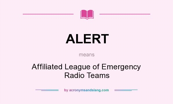 What does ALERT mean? It stands for Affiliated League of Emergency Radio Teams