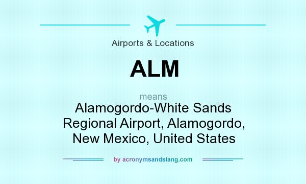 What does ALM mean? It stands for Alamogordo-White Sands Regional Airport, Alamogordo, New Mexico, United States