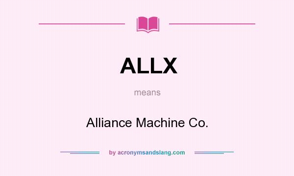 What does ALLX mean? It stands for Alliance Machine Co.