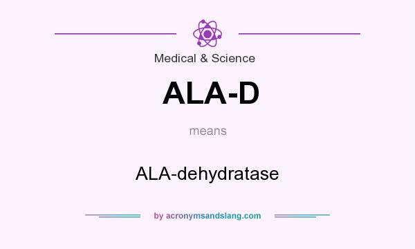 What does ALA-D mean? It stands for ALA-dehydratase