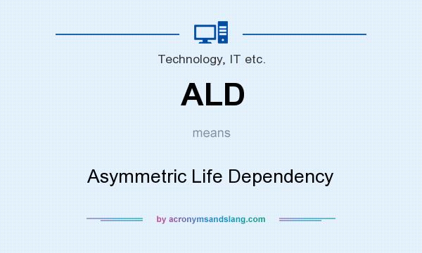 What does ALD mean? It stands for Asymmetric Life Dependency