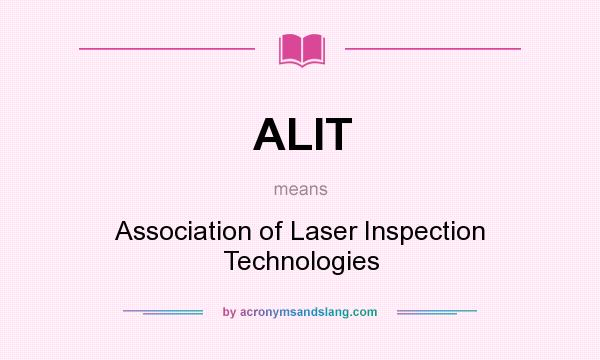 What does ALIT mean? It stands for Association of Laser Inspection Technologies