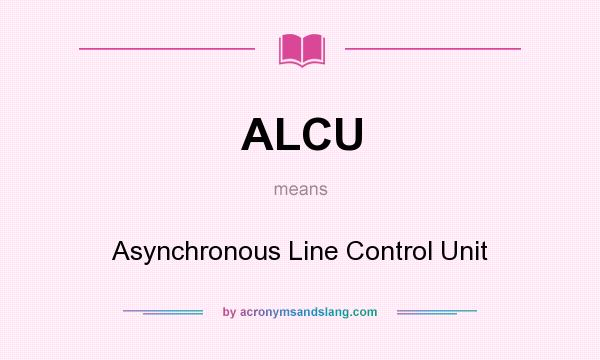 What does ALCU mean? It stands for Asynchronous Line Control Unit