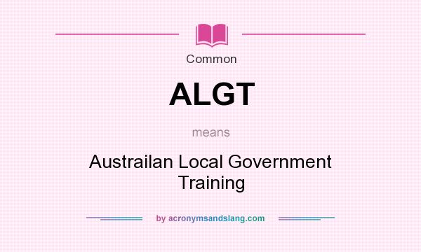 What does ALGT mean? It stands for Austrailan Local Government Training