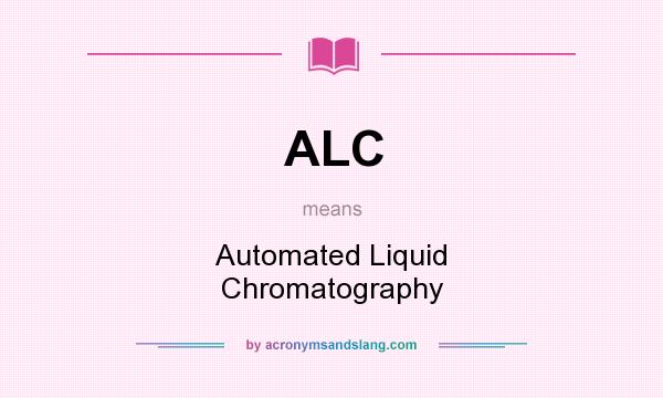 What does ALC mean? It stands for Automated Liquid Chromatography
